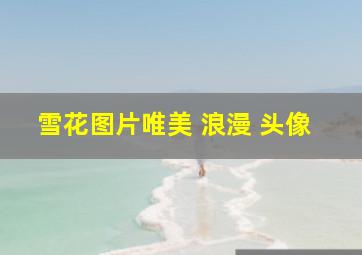 雪花图片唯美 浪漫 头像